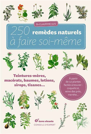 250 remèdes naturels à faire soi-même : teintures mères, macérats, baumes, lotions, sirops, tisanes...