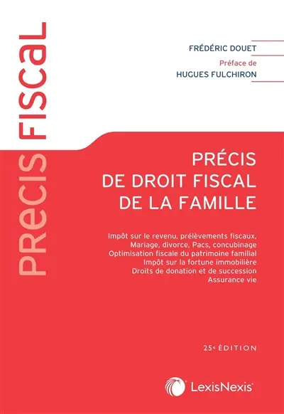 Précis de droit fiscal de la famille : impôt sur le revenu, prélèvements fiscaux, mariage, divorce, Pacs, concubinage, optimisation fiscale du patrimoine familial, impôt sur la fortune immobilière, droits de donation et de succession, assurance vie Précis de droit fiscal de la famille : impôt sur le revenu, prélèvements fiscaux, mariage, divorce, Pacs, concubinage, optimisation fiscale du patrimoine familial, impôt sur la fortune immobilière, droits de donation et de succession, assurance vie