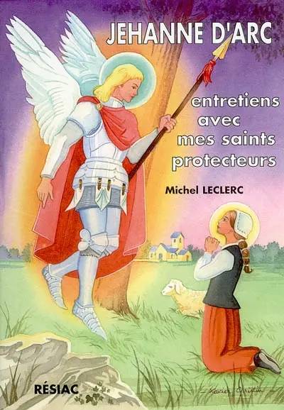 Jehanne d'Arc : entretiens avec mes saints protecteurs