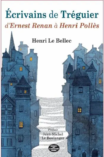 Ecrivains de Tréguier : d'Ernest Renan à Henri Pollès