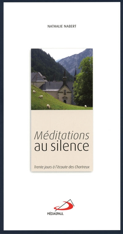 Méditations au silence : trente jours à l'écoute des chartreux