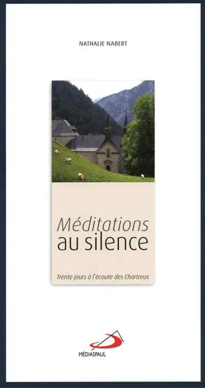 Méditations au silence : trente jours à l'écoute des chartreux