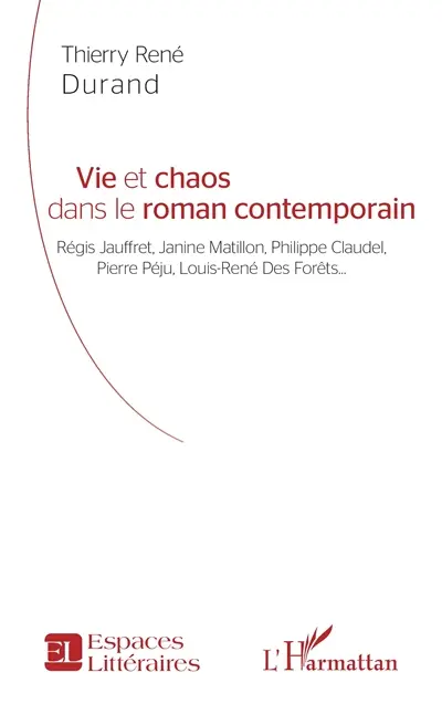 Vie et chaos dans le roman contemporain : Régis Jauffret, Janine Matillon, Philippe Claudel, Pierre Péju, Louis-René Des Forêts...