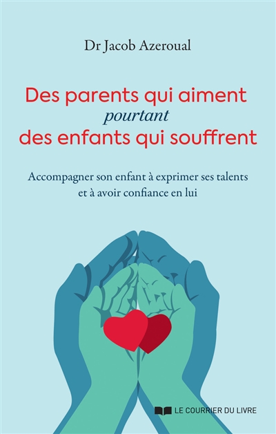 Des parents qui aiment pourtant des enfants qui souffrent : accompagner son enfant à exprimer ses talents et à avoir confiance en lui