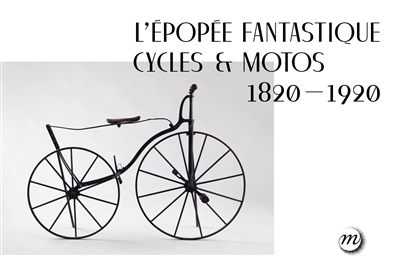 L'épopée fantastique : cycles & motos, 1820-1920