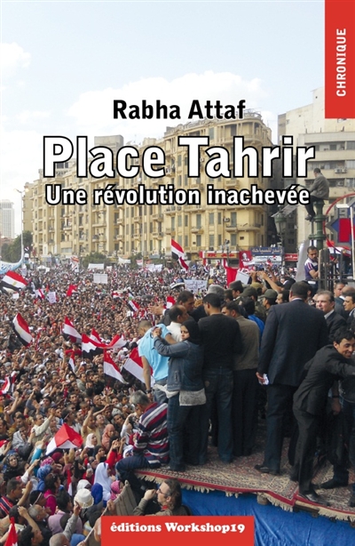 Place Tahrir : une révolution inachevée : chronique