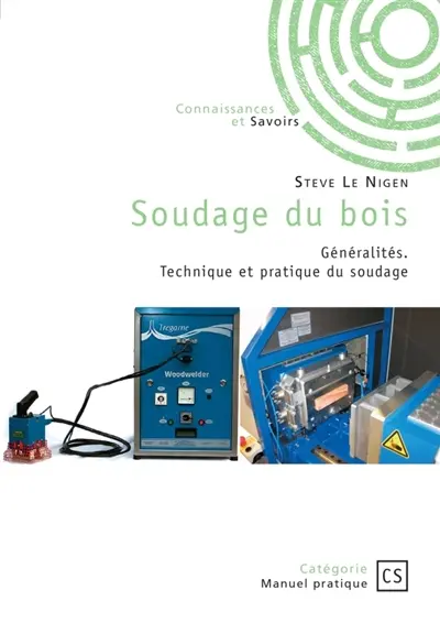 Soudage du bois : Généralités. Technique et pratique du soudage.
