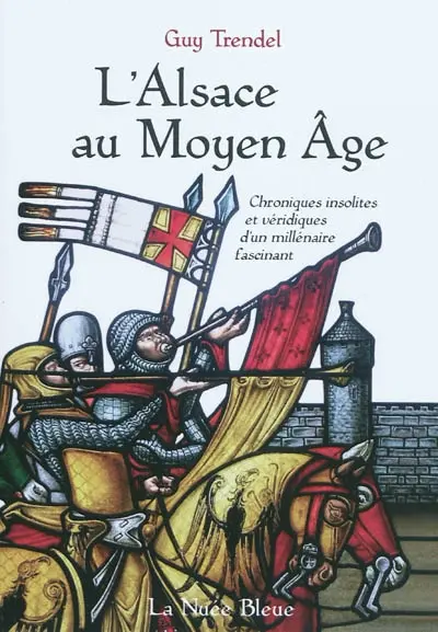 L'Alsace au Moyen Age : chroniques insolites et véridiques d'un millénaire fascinant