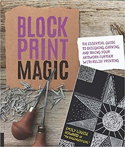 Block Print Magic The Essential Guide to Designing Carving and Taking Your Artwork Further with Relief Printing