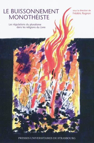 Le buissonnement monothéiste : les régulations du pluralisme dans les religions du Livre : actes du colloque international de Strasbourg, 3-5 juin 2008