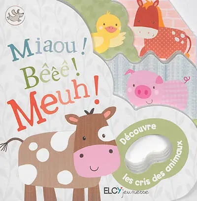 Miaou ! Bêêê ! Meuh ! : découvre les cris des animaux