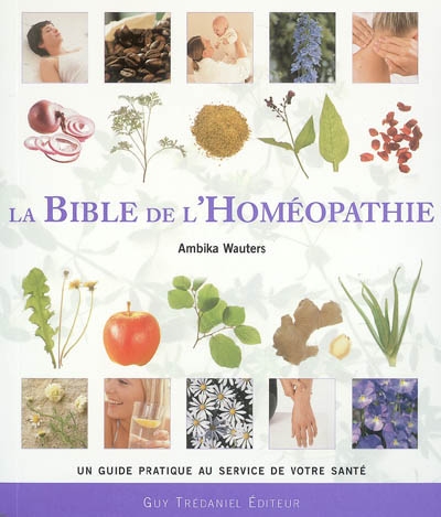 La bible de l'homéopathie : un guide pratique au service de votre santé