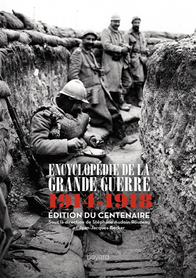 Encyclopédie de la Grande Guerre, 1914-1918 : histoire et culture : édition du centenaire