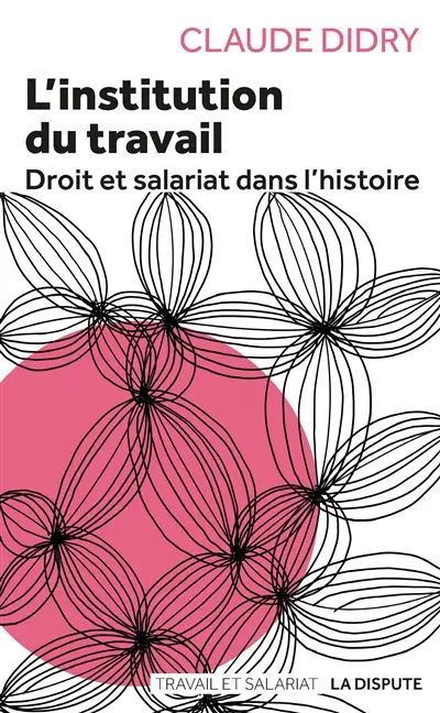 L'institution du travail : droit et salariat dans l'histoire