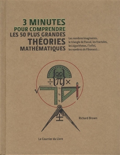 3 minutes pour comprendre les 50 plus grandes théories mathématiques : les nombres imaginaires, le triangle de Pascal, les fractales, les algorithmes, l'infini, les nombres de Fibonacci...