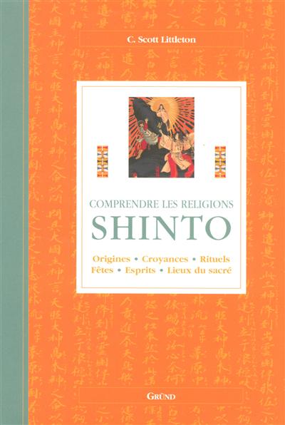 Shinto : origines, croyances, rituels, fêtes, esprits, lieux du sacré