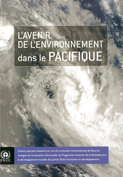 L'avenir de l'environnement dans le Pacifique : édition spéciale élaborée en vue de la réunion internationale de Maurice chargée de l'évaluation décennale du Programme d'action de la Barbade pour le développement durable...