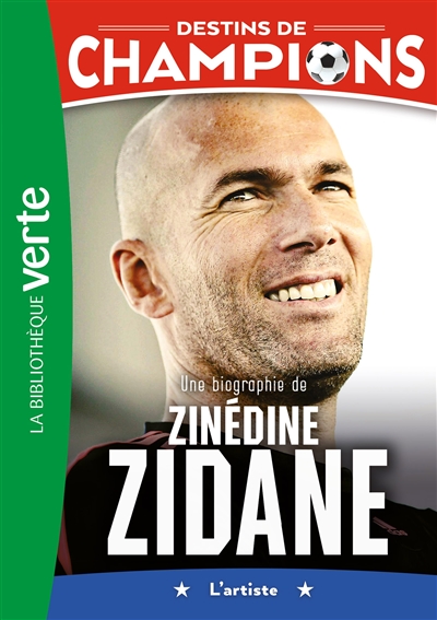 Destins de champions. Vol. 10. Zinédine Zidane : l'artiste