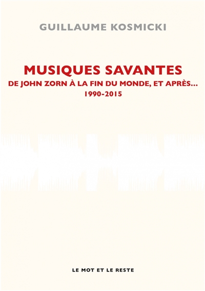 Musiques savantes : de John Zorn à la fin du monde et après... : 1990-2015