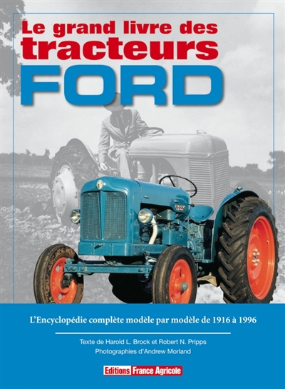 Le grand livre des tracteurs Ford : l'encyclopédie complète modèle par modèle de 1916 à 1996