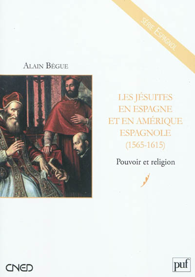 Les jésuites en Espagne et en Amérique espagnole, 1565-1615 : pouvoir et religion