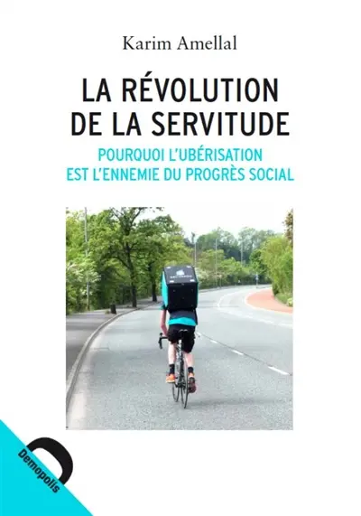 La révolution de la servitude : pourquoi l'ubérisation est l'ennemie du progrès social