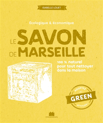 Le savon de Marseille : écologique & économique : 100 % naturel pour tout nettoyer dans la maison