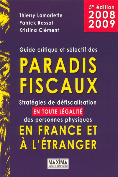 Guide critique et sélectif des paradis fiscaux 2008-2009 : stratégies de défiscalisation, en toute légalité, des personnes physiques en France et à l'étranger