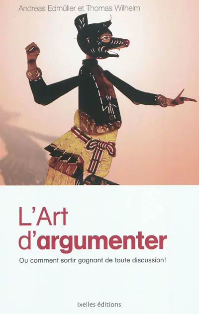 L'art d'argumenter ou Comment sortir gagnant de toute discussion !