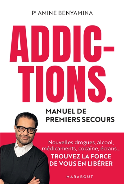 Addictions : manuel de premiers secours : nouvelles drogues, alcool, médicaments, cocaïne, écrans... Trouvez la force de vous en libérer