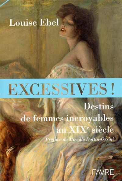 Excessives ! : destins de femmes incroyables au XIXe siècle