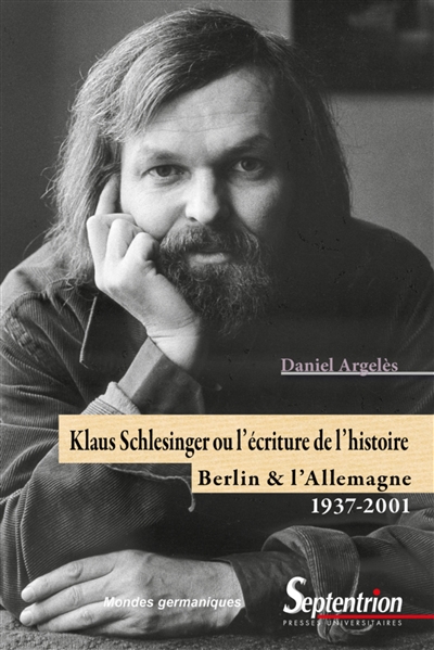 Klaus Schlesinger ou L'écriture de l'histoire : Berlin et l'Allemagne, 1937-2001