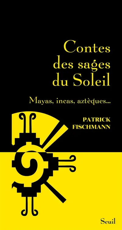 Contes des sages du soleil : Mayas, Incas, Aztèques...