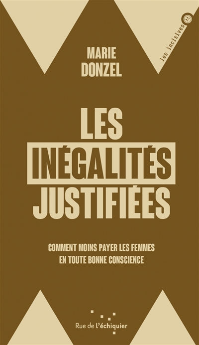 Les  inégalités justifiées : comment moins payer les femmes en toute bonne conscience | Donzel, Marie (1977-....). Auteur