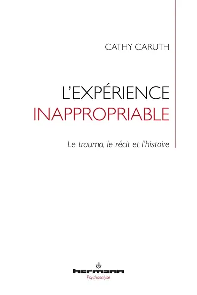 L'expérience inappropriable : le trauma, le récit et l'histoire