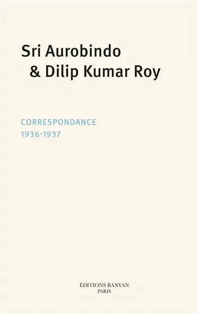 Sri Aurobindo, Dilip Kumar Roy : Correspondance (1936-1937)