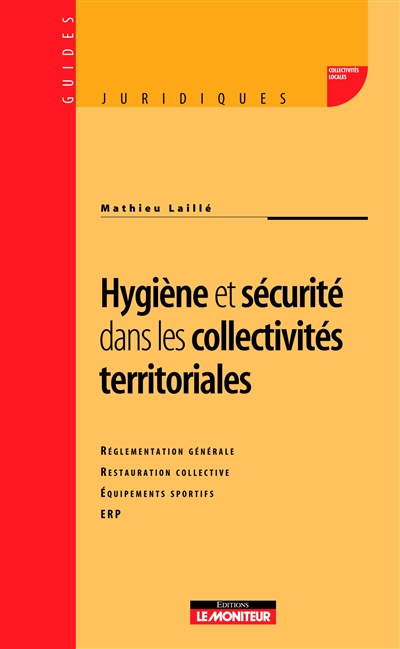 Hygiène et sécurité dans les collectivités territoriales : réglementation générale, restauration collective, équipements sportifs, ERP