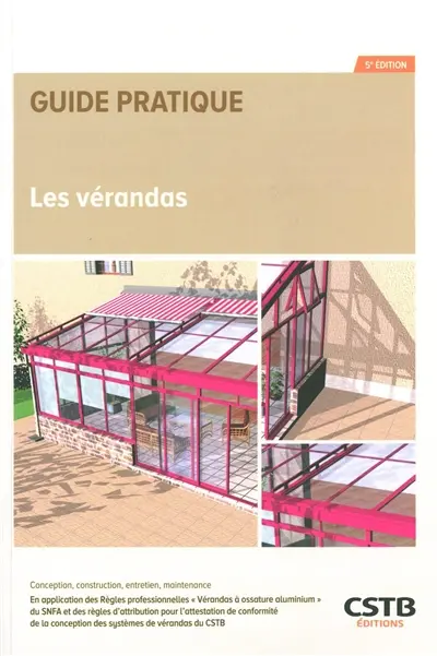 Les vérandas : conception, construction, entretien, maintenance : en application des règles professionnelles "vérandas à ossature aluminium" du SNFA et des règles d'attribution pour l'attestation de conformité de la conception des systèmes de véranda