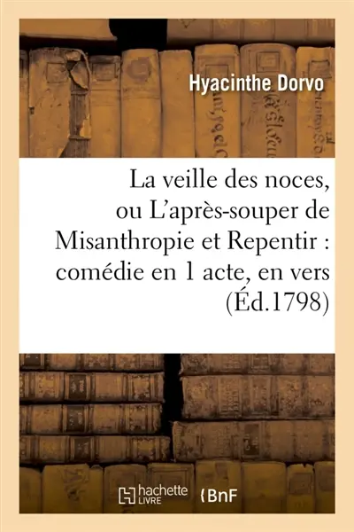 La veille des noces, ou L'après-souper de Misanthropie et Repentir : comédie en 1 acte, en vers