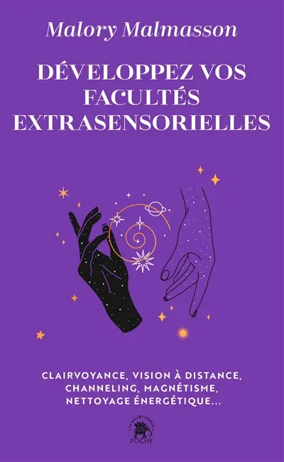 Développez vos facultés extrasensorielles : clairvoyance, vision à distance, channeling, magnétisme, nettoyage énergétique...