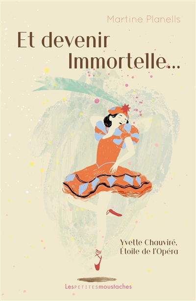 Et devenir immortelle... : Yvette Chauviré, étoile de l’Opéra