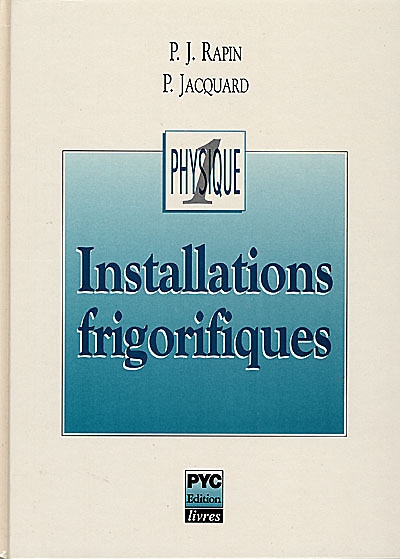 Installations frigorifiques. Vol. 1. Eléments de physique appliqués à la théorie des installations frigorifiques