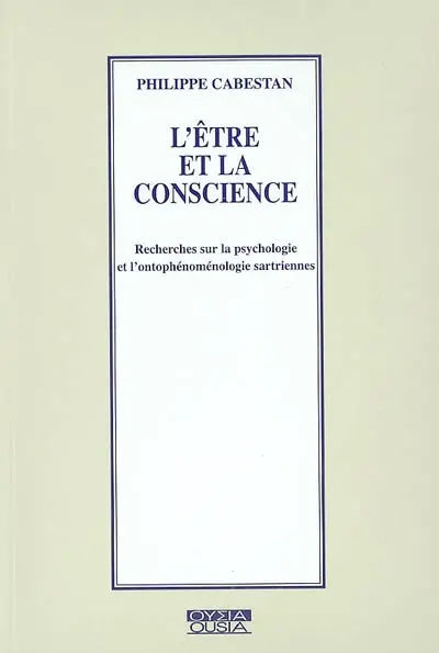 L'être et la conscience : recherches sur la psychologie et ontophénoménologie sartriennes