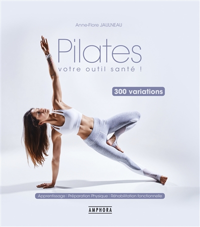 Pilates : votre outil santé ! : 300 variations