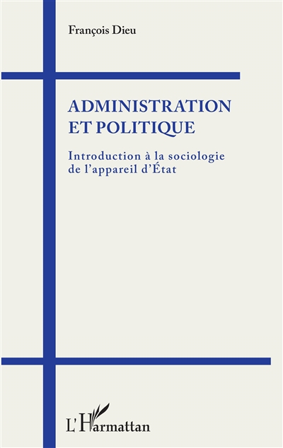 Administration et politique : introduction à la sociologie de l'appareil d'Etat