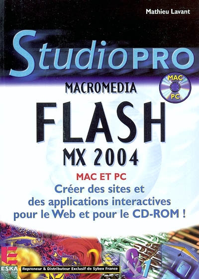 Macromedia Flash MX 2004 Mac et PC : créez des sites et des applications interactives pour le Web et pour le CD-ROM !