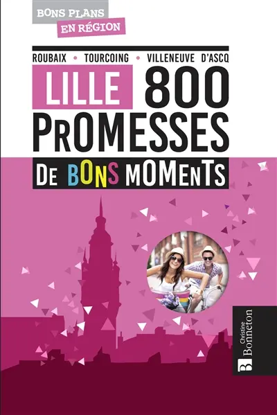 Lille : 800 promesses de bons moments : Roubaix, Tourcoing, Villeneuve d'Ascq Lille : 800 promesses de bons moments : Roubaix, Tourcoing, Villeneuve d'Ascq