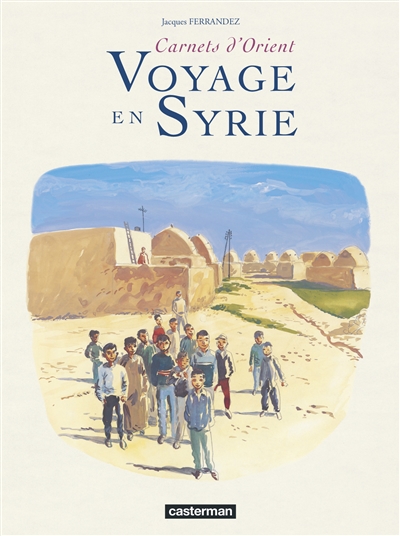 Carnets d'Orient. Voyage en Syrie