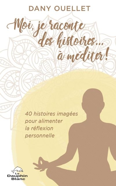 Moi, je raconte des histoires... à méditer! : 40 histoires imagées pour alimenter la réflexion personnelle