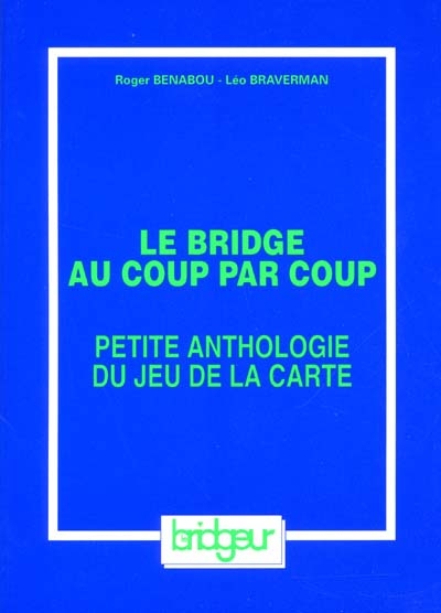 Le bridge au coup par coup. Vol. 1. Petite anthologie du jeu de la carte : le jeu avec le mort